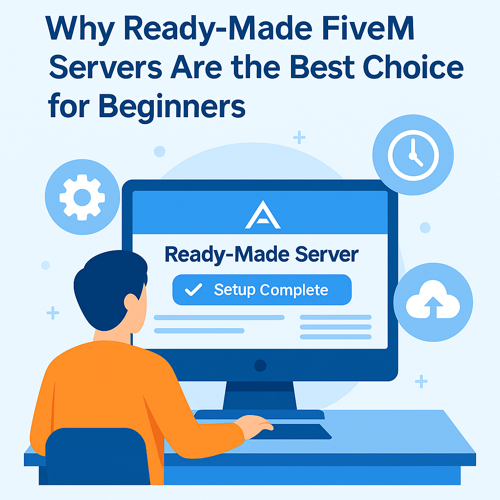 Why Ready-Made FiveM Servers Are the Best Choice for Beginners (2025 Insight)